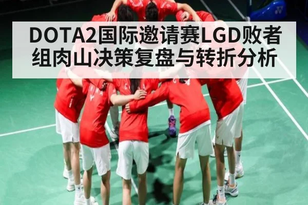 DOTA2国际邀请赛LGD败者组肉山决策复盘与转折分析